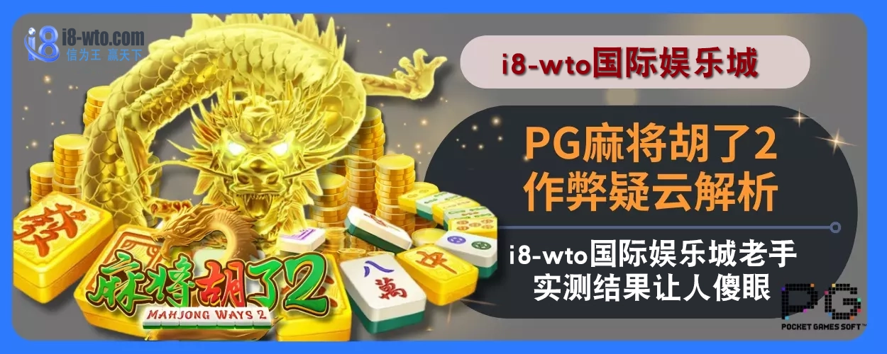 PG麻将胡了2作弊疑云解析：i8国际娱乐城老手实测结果让人傻眼