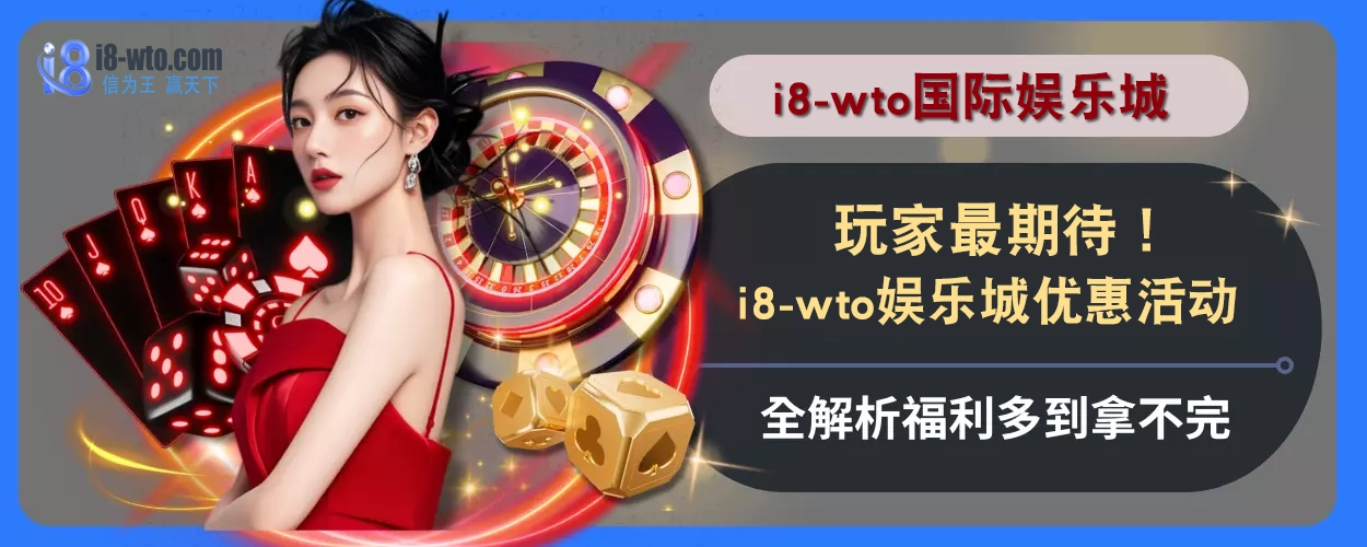 玩家最期待！i8国际优惠活动全解析，福利多到拿不完