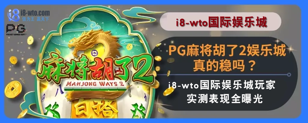PG麻将胡了2娱乐城真的稳吗？ i8国际娱乐城玩家实测表现全曝光